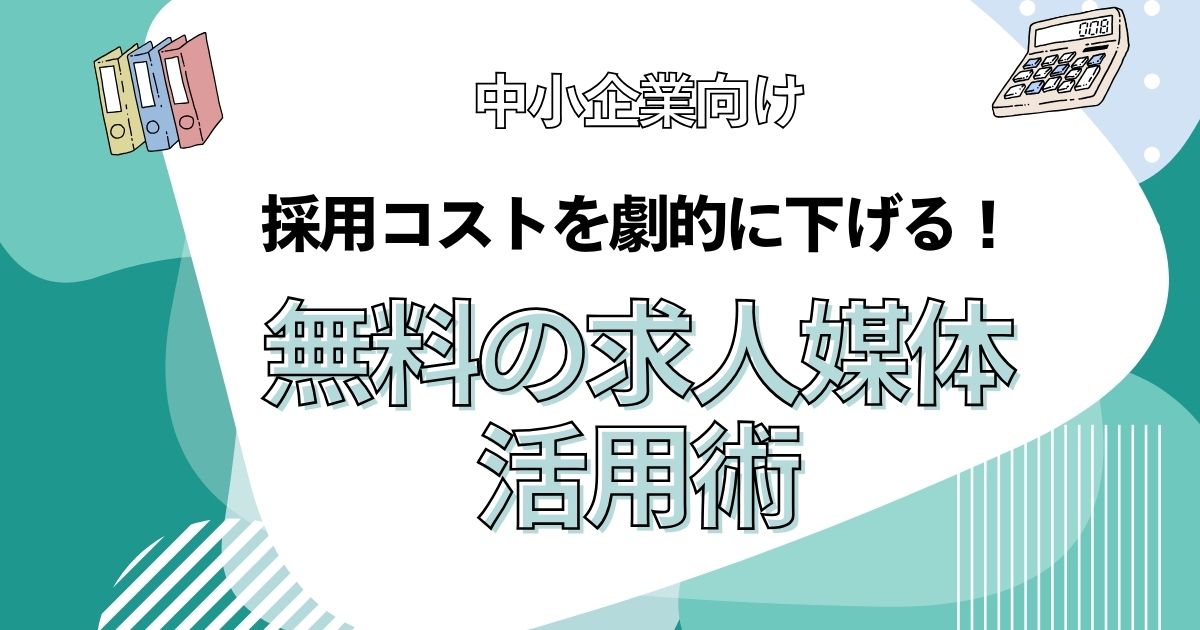 【中小企業向け】採用コストを劇的に下げる！無料の求人媒体活用術