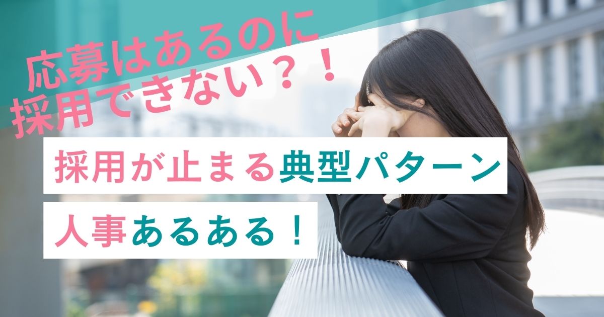 「応募はあるのに採用できない？！」──採用が止まる典型パターン