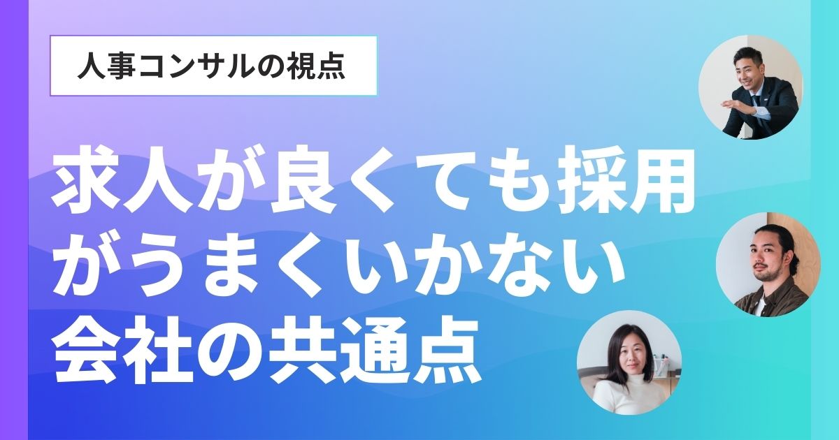 求人が良くても採用がうまくいかない会社の共通点【人事コンサルの視点】